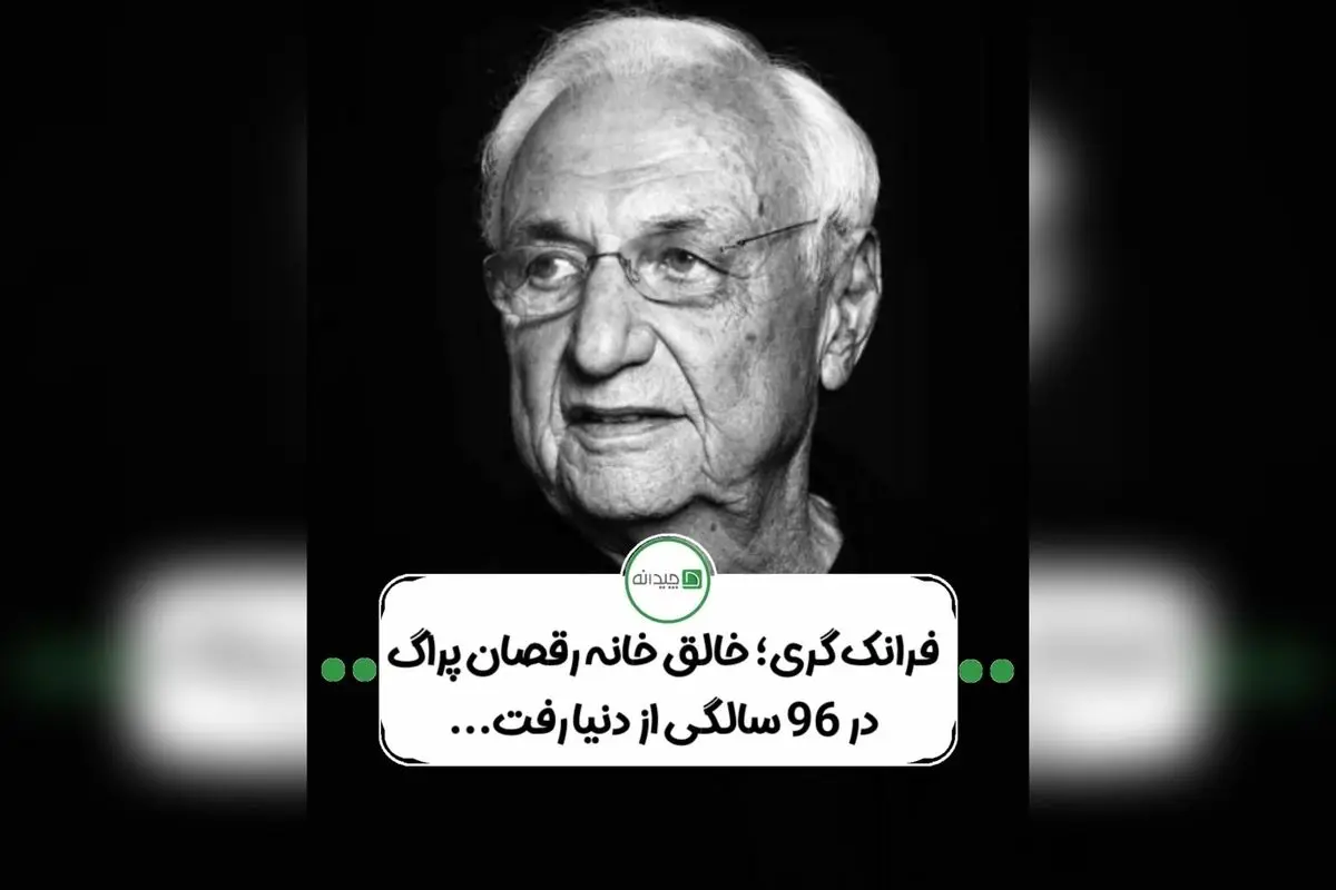 درگذشت فرانک گری، معمار خلاق و تاثیرگذار جهان با ۹۶ سالگی | آثار بی‌نظیر و میراث معماری معاصر