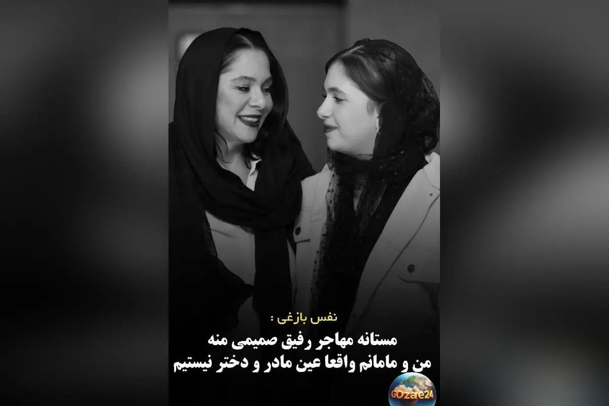 نفس بازغی: رابطه من با مستانه مهاجر مادر و دختر نیست، بلکه دوستان صمیمی هستیم