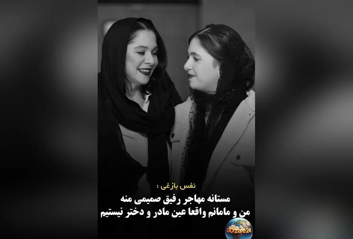 نفس بازغی: رابطه من با مستانه مهاجر مادر و دختر نیست، بلکه دوستان صمیمی هستیم