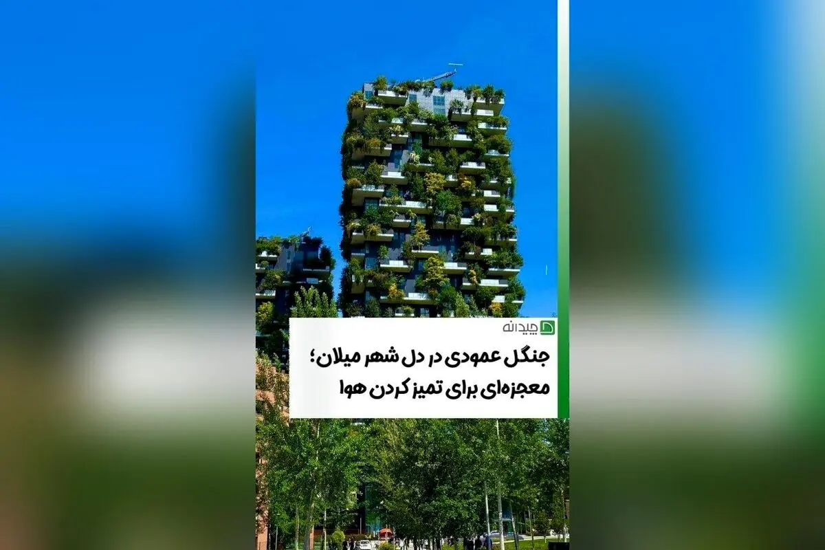 ایده‌های نوین معماری سبز در میلان: ساخت برج با ۵۰۰۰ درختچه و ایجاد باغ عمودی، نمونه‌ای برای شهری پایدار و پرانرژی