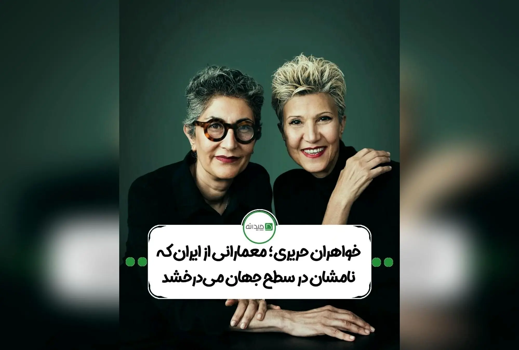 مژگان و گیسو حریری؛ خواهران معمار ایرانی در جهان با سبک منحصر به فرد و رویکرد سبز